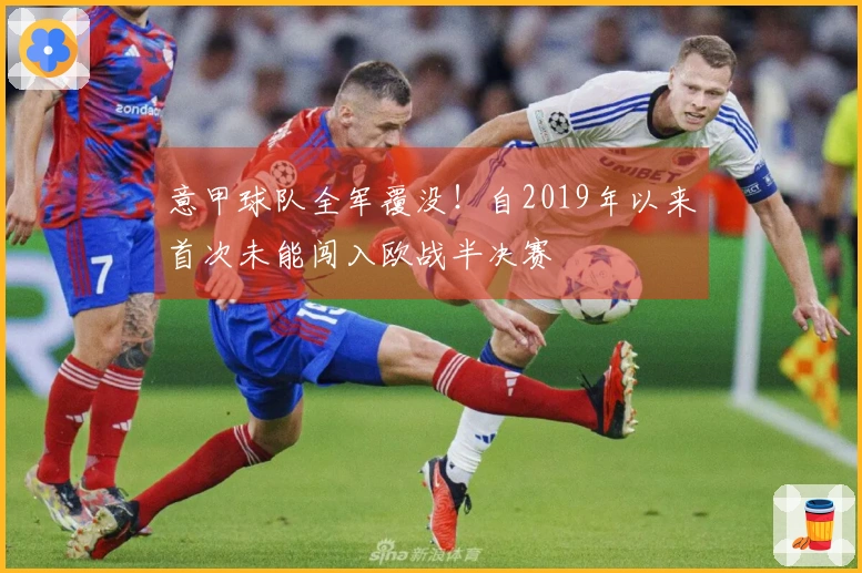 意甲球队全军覆没！自2019年以来首次未能闯入欧战半决赛