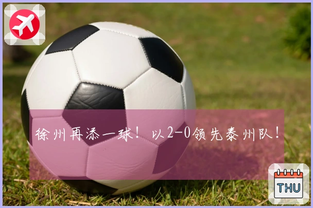 徐州再添一球！以2-0领先泰州队！
